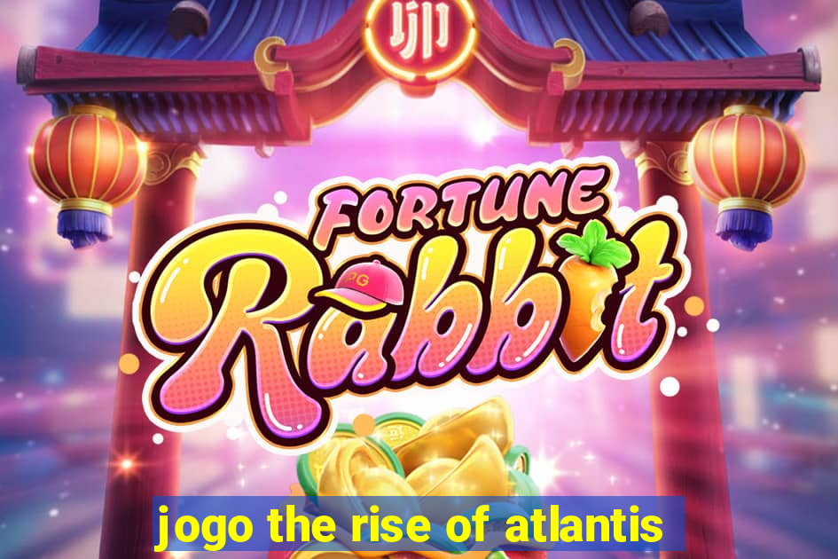 jogo the rise of atlantis